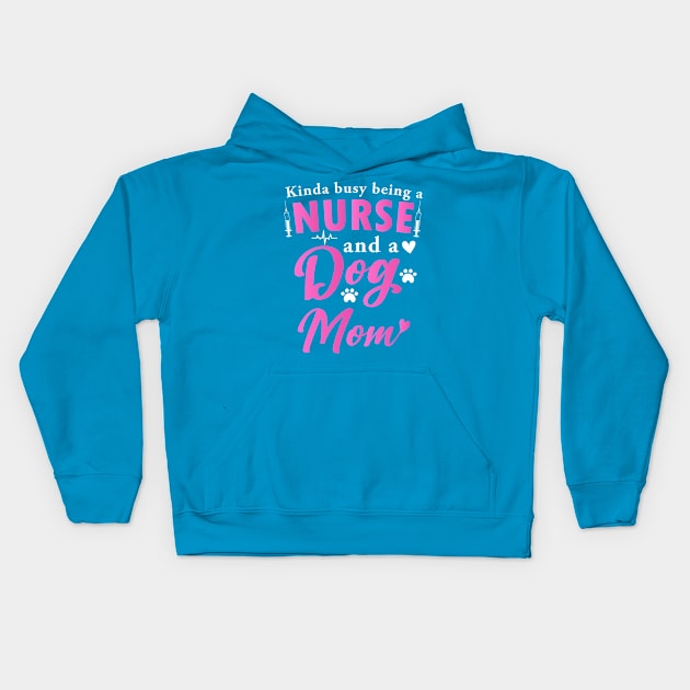 Kinda Busy Being A Nurse And A Dog Mom Gift For Nurse Women Lover Tee Kids Hoodie by dianoo